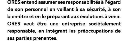 ORES entend assumer ses responsabilités à l égard de son personnel en veillant à sa sécurité, à son bien-être et en l   