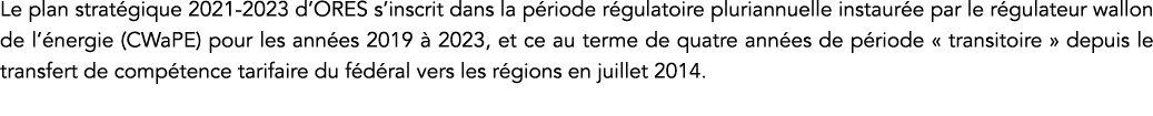 Le plan stratégique 2021-2023 d ORES s inscrit dans la période régulatoire pluriannuelle instaurée par le régulateur    