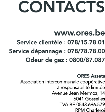 contacts www ores be Service clientèle : 078 15 78 01 Service dépannage : 078 78 78 00 Odeur de gaz : 0800 87 087  OR   